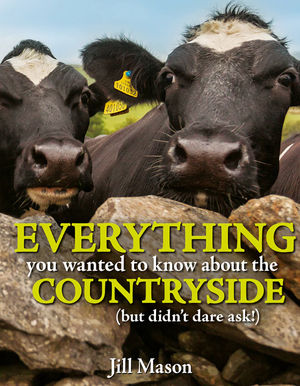 Everything You Wanted To Know About The Countryside (But Didn't Dare Ask!) by Jill Mason.