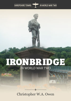 Ironbridge in World War Two by Chris Owen