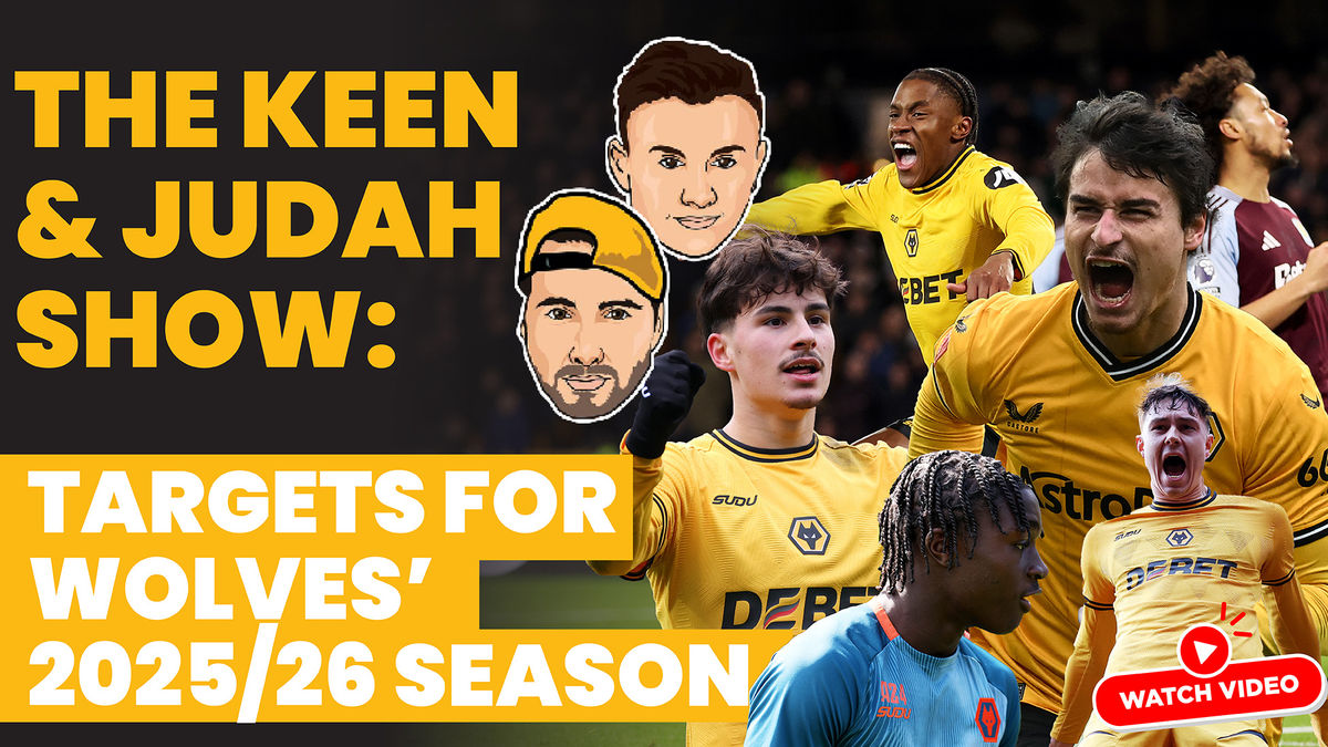 Keen and Judah show: Player targets for Wolves 2025/26 season