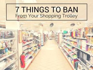 Supporting image for story: Seven things to ban from your shopping trolley