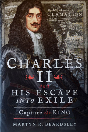 Charles II and His Escape Into Exile by Martyn Beardsley