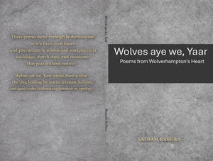 “Wolves, Aye We, Yaar — poems from Wolverhampton’s heart, by Local writer Satnam Rakhra.”