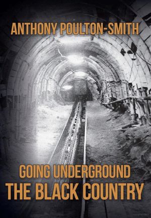 Going Underground: The Black Country, by Anthony Poulton-Smith