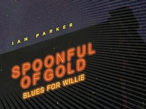 Supporting image for story: Ian Parker, Spoonful Of Gold (Blues For Willie) - album review
